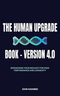 Bokomslag for "The Human Upgrade Book - Version 4.0, Biohacking Your Biology for Peak Performance and Longevity"