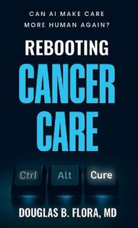 Rebooting Cancer Care, Can AI Make Care More Human Again?