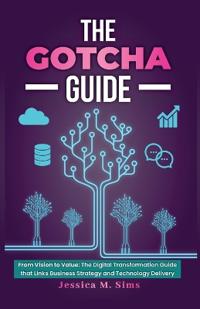 The Gotcha Guide for Digital Transformations, From Vision to Value