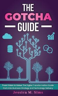 Bokomslag for "The Gotcha Guide for Digital Transformations, From Vision to Value"