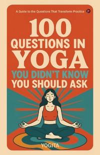 Bokomslag för "100 Questions in Yoga You Didn't Know You Should Ask"