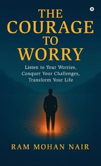The Courage To Worry