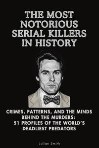 The Most Notorious Serial Killers in History