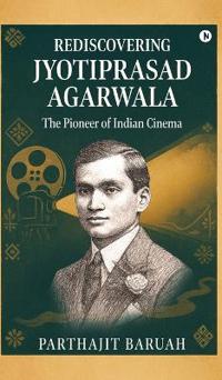 Rediscovering Jyotiprasad Agarwala