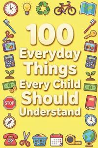 100 Everyday Things Every Child Should Understand