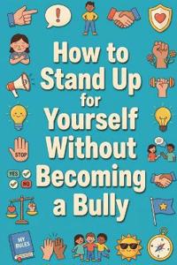 How to Stand Up for Yourself Without Becoming a Bully