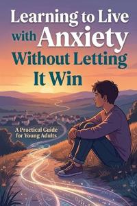 Learning to Live with Anxiety Without Letting It Win