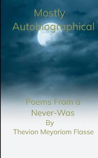 Mostly Autobiographical Poems From a Never-Was