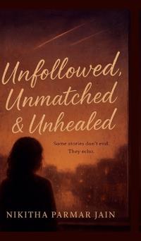 Unfollowed, Unmatched & Unhealed