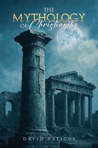 Bokomslag för "The Mythology of Christianity"