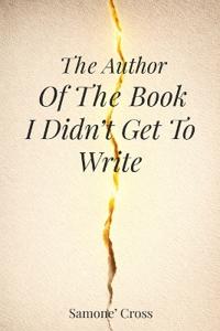 Bokomslag för "The Author Of The Book I Didn't Get To Write"