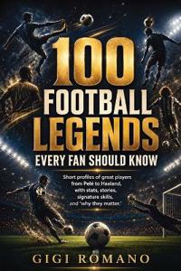 100 Football Legends Every Fan Should Know