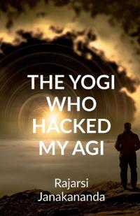 Bokomslag for "The Yogi Who Hacked My Artificial General Intelligence"