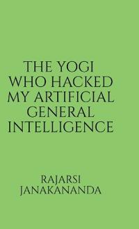 The Yogi Who Hacked My Artificial General Intelligence
