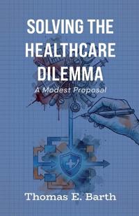 Bokomslag för "Solving the Healthcare Dilemma - 2026, A Modest Proposal"
