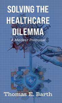 Bokomslag för "Solving the Healthcare Dilemma - 2026, A Modest Proposal"
