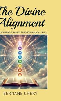 The Divine Alignment, Understanding Chakras Through Biblical Truth