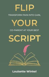 Flip Your Script, Transform Pain into Gain, Co-parent At Your Best