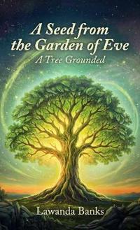 Bokomslag för "A Seed from the Garden of Eve, A Tree Grounded"