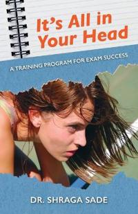 It's All in Your Head, A TRAINING PROGRAM FOR EXAM SUCCESS