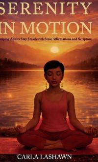 Serenity In Motion, Helping Adults Stay Steady with Stoic Affirmations and Scripture