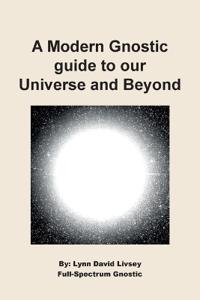 A Modern Gnostic guide to our Universe and Beyond