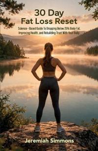 30 Day Fat Loss Reset, Science-Based Guide To Dropping Below 25% Body Fat, Improving Health, and Rebuilding Trust With Your Body.