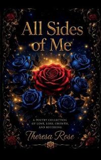 All Sides of Me, A Poetry Collection Of Love, Loss, Growth, And Becoming