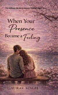 Bokomslag for "When Your Presence Became A Feeling"