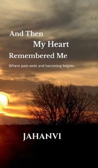 And Then My Heart Remembered Me