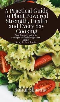 A Practical Guide to Plant-Powered Strength, Health, and Everyday Cooking