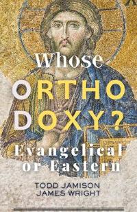 Whose Orthodoxy? Evangelical or Eastern