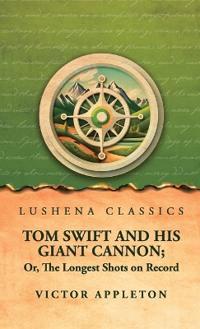 Tom Swift and His Giant Cannon; Or, The Longest Shots on Record