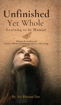 Bokomslag för "Unfinished Yet Whole- Learning to Be Human"