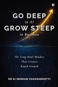 Go Deep in AI Grow Steep in Business