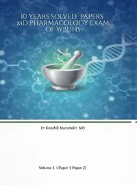 10 YEARS SOLVED PAPERS MD PHARMACOLOGY EXAM Of WBUHS