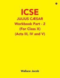 Bokomslag för "ICSE Julius Caesar Workbook Part - 2 (For Class X)"