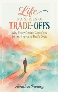 Life is a Series of Trade-Offs