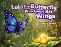 Lola The Butterfly Who Found Her Wings