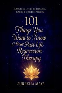 Bokomslag för "101 Things You Want To Know About Past Life Regression Therapy"