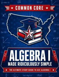 Common Core Algebra I Made Ridiculously Simple