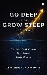 Go Deep in AI Grow Steep in Business