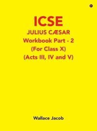 ICSE Julius Caesar Workbook Part - 2 (For Class X)