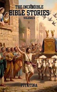 The Incredible Bible Stories Volume 6
