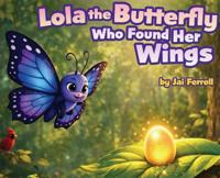 Lola The Butterfly Who Found Her Wings