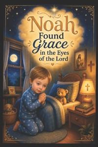 Noah Found Grace in the Eyes of the Lord