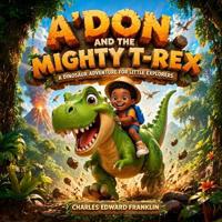 A'Don And the Mighty T-Rex, A Dinosaur Adventure for Little Explorers