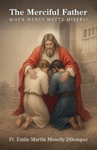 Bokomslag för "The Merciful Father, When Mercy Meets Misery!"