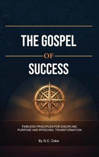 The Gospel of Success, Timeless Principles for Discipline, Purpose and Personal Transformation