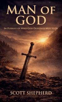 Man of God, In Pursuit of Who God Designed Men to Be